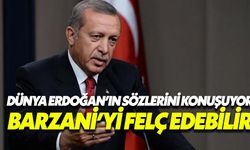 Dünya Erdoğan’ın sözlerini konuşuyor: Barzani'yi felç edebilir