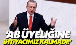 Erdoğan: AB üyeliğine ihtiyacımız kalmadı!