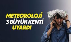 Meteoroloji 3 büyük kent için uyarıda  bulundu