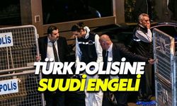 Kaşıkçı olayıyla ilgili delil arayan Türk polisine Suudi engeli