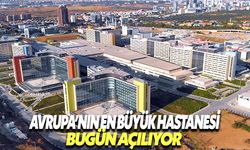 Avrupa'nın en büyük hastanesi bugün açılıyor